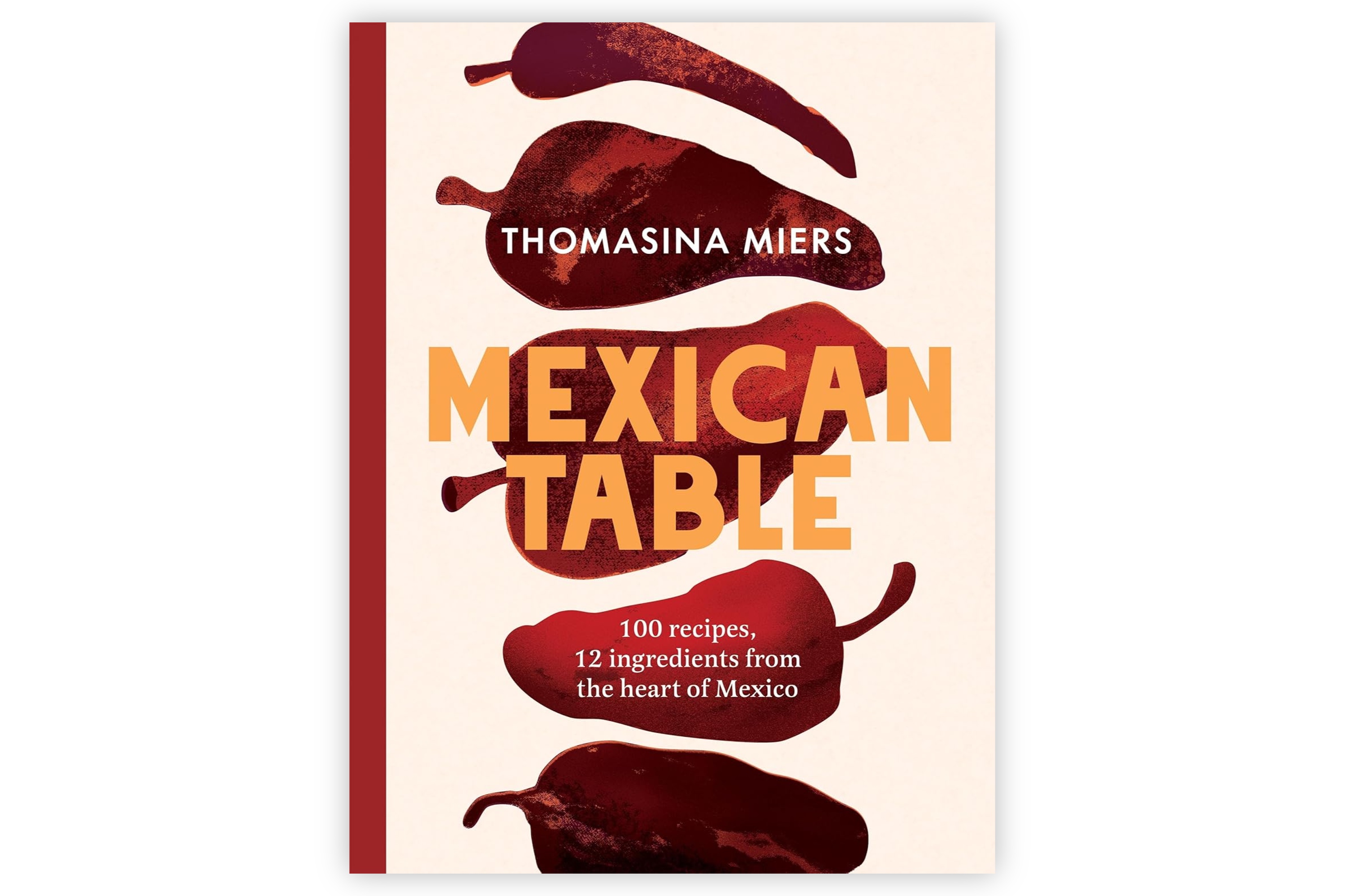 Mexican Table – 100 Recipes, 12 Everyday Ingredients From the Heart of Mexico / Thomasina Miers